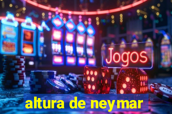 altura de neymar